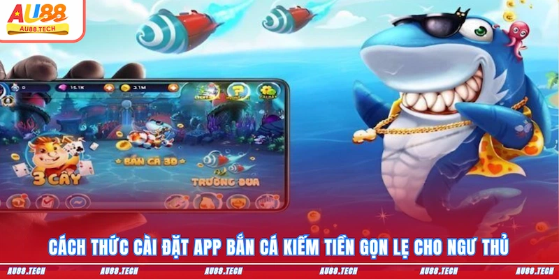 App Bắn Cá Kiếm Tiền AU88 - Cài Đặt Dễ, Ưu Đãi Ngập Tràn - Dovon