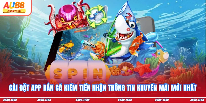 App Bắn Cá Kiếm Tiền AU88 - Cài Đặt Dễ, Ưu Đãi Ngập Tràn - Dovon